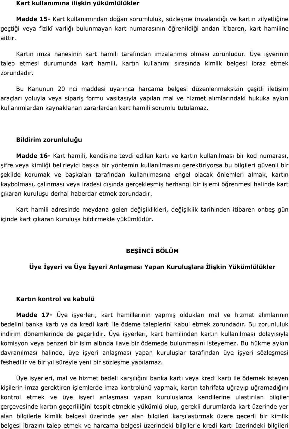 Üye işyerinin talep etmesi durumunda kart hamili, kartın kullanımı sırasında kimlik belgesi ibraz etmek zorundadır.