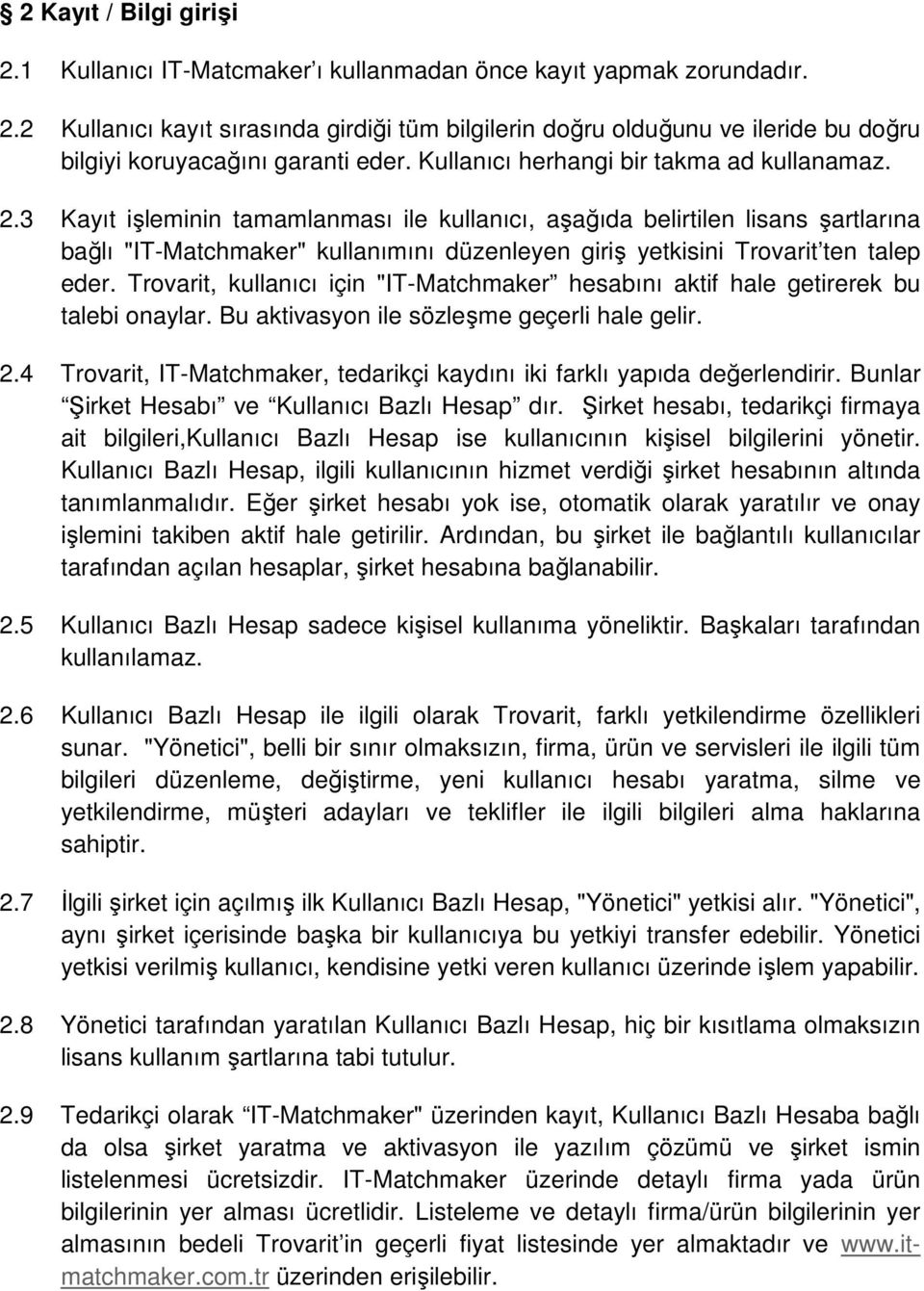 3 Kayıt işleminin tamamlanması ile kullanıcı, aşağıda belirtilen lisans şartlarına bağlı "IT-Matchmaker" kullanımını düzenleyen giriş yetkisini Trovarit ten talep eder.