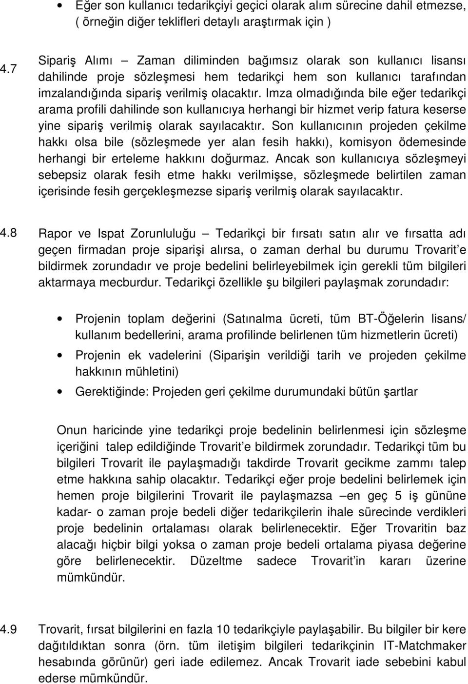 Imza olmadığında bile eğer tedarikçi arama profili dahilinde son kullanıcıya herhangi bir hizmet verip fatura keserse yine sipariş verilmiş olarak sayılacaktır.