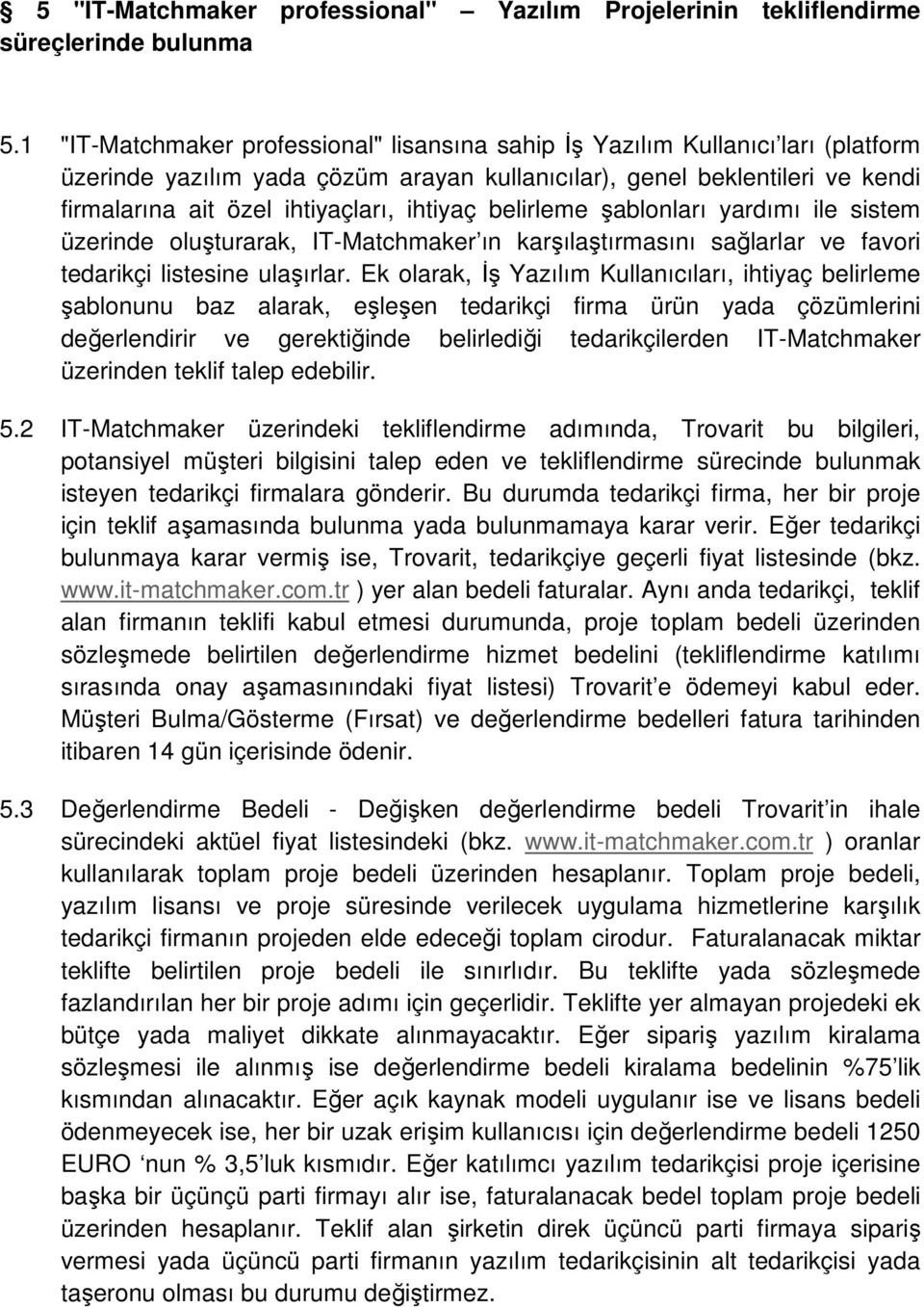 ihtiyaç belirleme şablonları yardımı ile sistem üzerinde oluşturarak, IT-Matchmaker ın karşılaştırmasını sağlarlar ve favori tedarikçi listesine ulaşırlar.