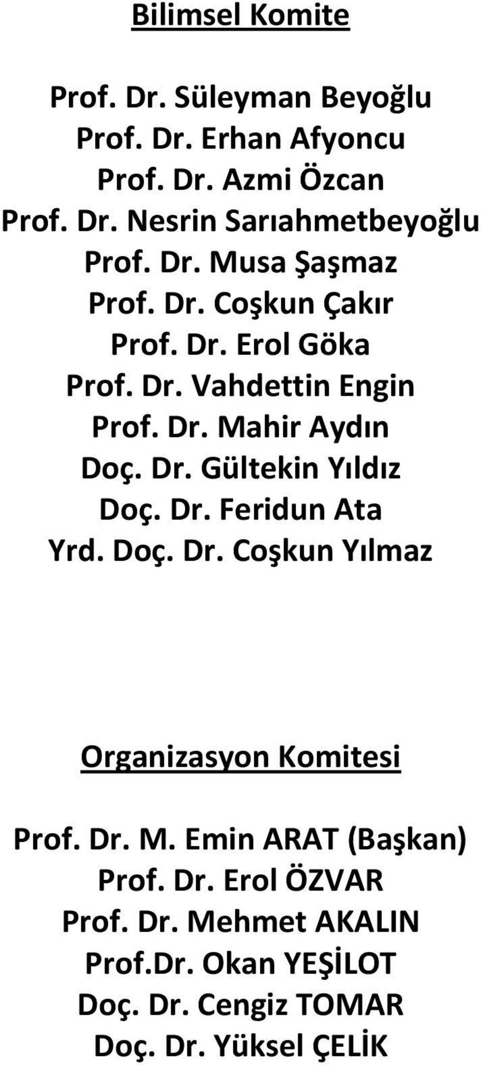 Dr. Feridun Ata Yrd. Doç. Dr. Coşkun Yılmaz Organizasyon Komitesi Prof. Dr. M. Emin ARAT (Başkan) Prof. Dr. Erol ÖZVAR Prof.