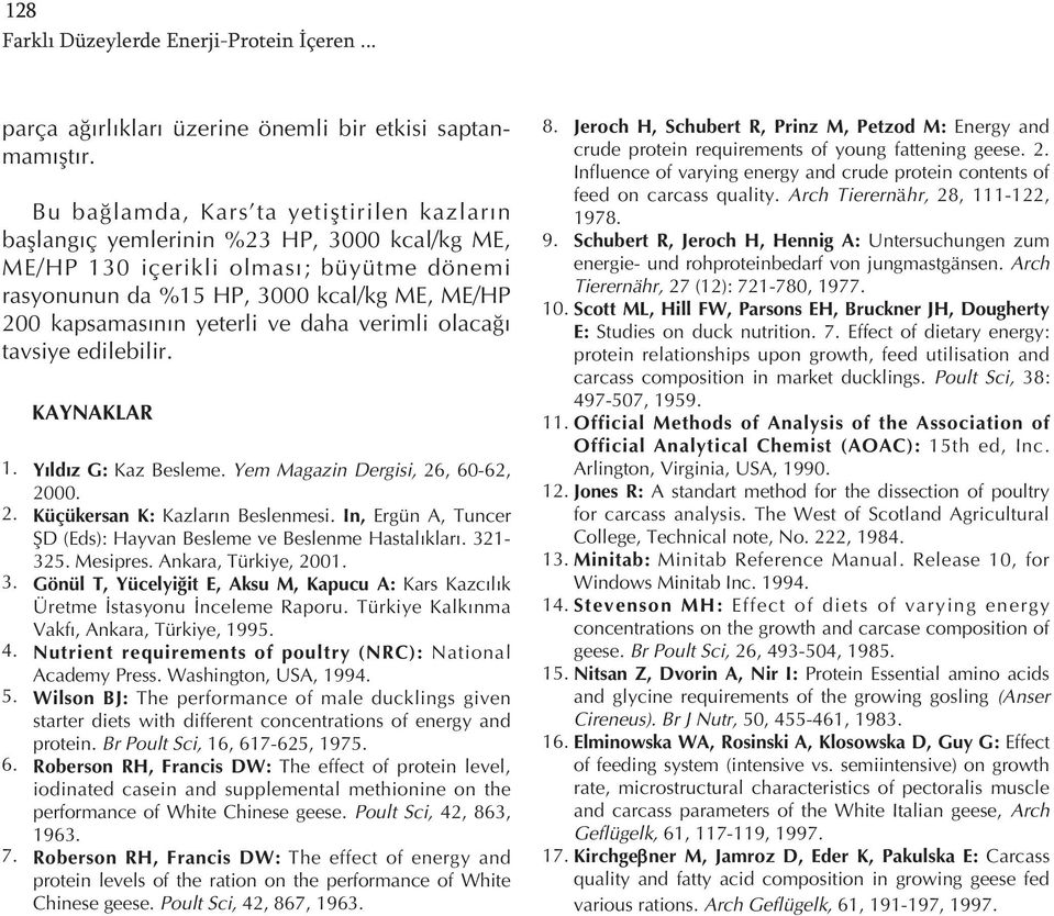 yeterli ve daha verimli olacağ tavsiye edilebilir. KAYNAKLAR 1. Y ld z G: Kaz Besleme. Yem Magazin Dergisi, 26, 60-62, 2000. 2. Küçükersan K: Kazlar n Beslenmesi.