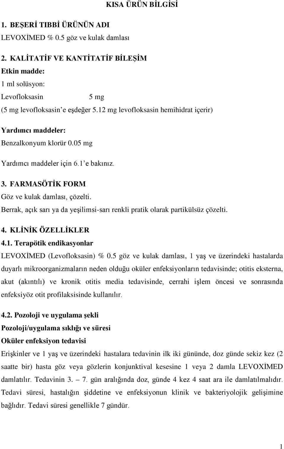 Berrak, açık sarı ya da yeşilimsi-sarı renkli pratik olarak partikülsüz çözelti. 4. KLİNİK ÖZELLİKLER 4.1. Terapötik endikasyonlar LEVOXİMED (Levofloksasin) % 0.