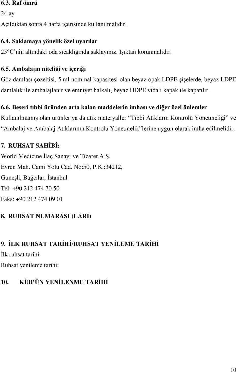 Ambalajın niteliği ve içeriği Göz damlası çözeltisi, 5 ml nominal kapasitesi olan beyaz opak LDPE şişelerde, beyaz LDPE damlalık ile ambalajlanır ve emniyet halkalı, beyaz HDPE vidalı kapak ile