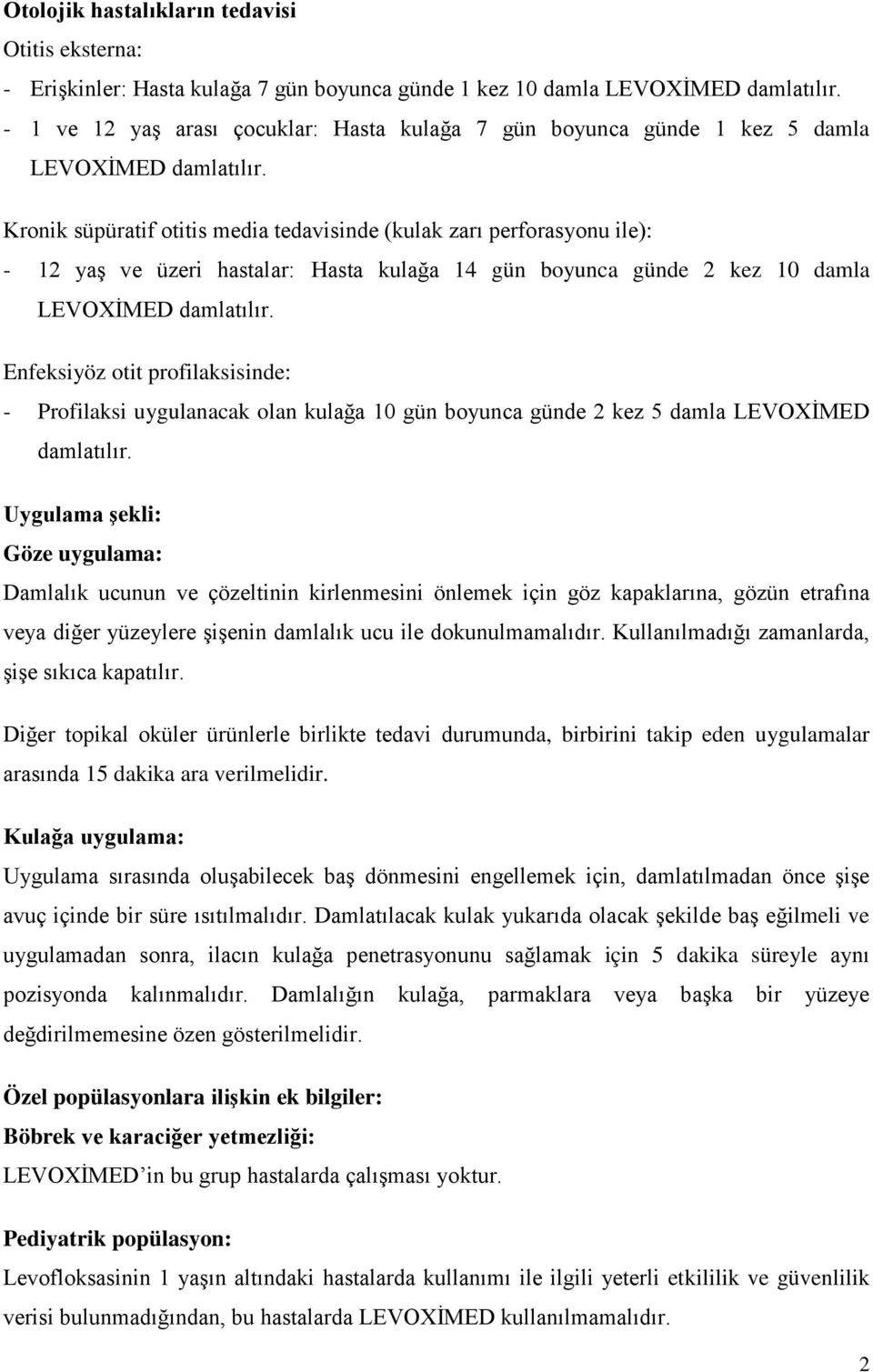 Kronik süpüratif otitis media tedavisinde (kulak zarı perforasyonu ile): - 12 yaş ve üzeri hastalar: Hasta kulağa 14 gün boyunca günde 2 kez 10 damla LEVOXİMED damlatılır.