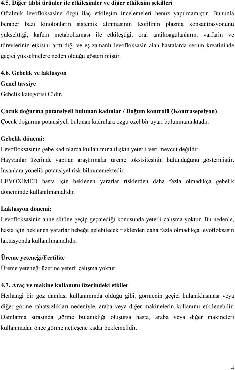 arttırdığı ve eş zamanlı levofloksasin alan hastalarda serum kreatininde geçici yükselmelere neden olduğu gösterilmiştir. 4.6. Gebelik ve laktasyon Genel tavsiye Gebelik kategorisi C dir.