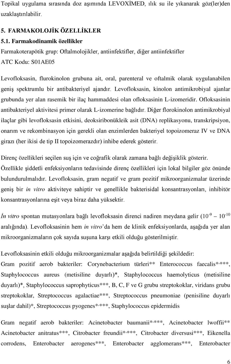 uygulanabilen geniş spektrumlu bir antibakteriyel ajandır. Levofloksasin, kinolon antimikrobiyal ajanlar grubunda yer alan rasemik bir ilaç hammaddesi olan ofloksasinin L-izomeridir.