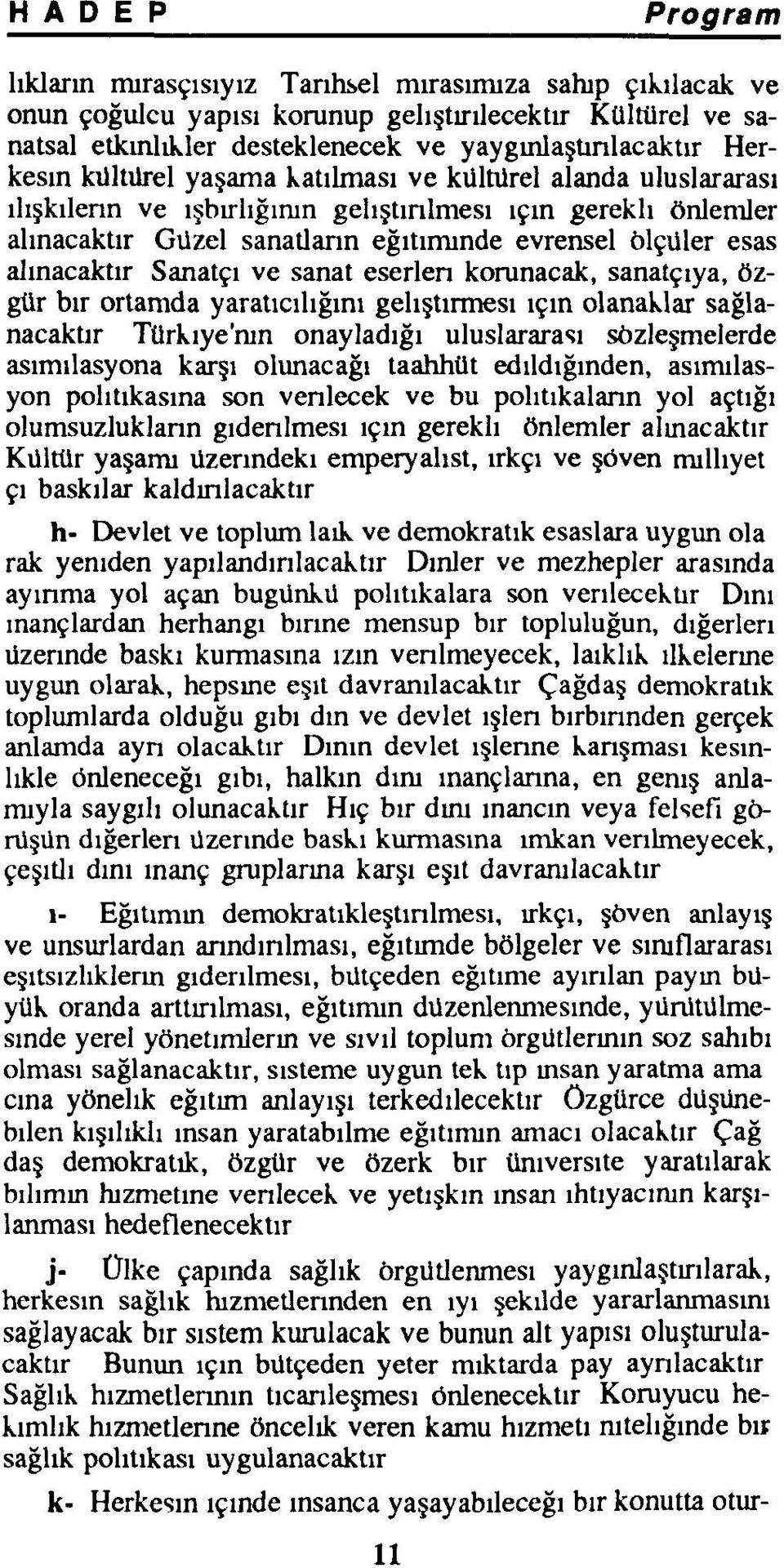 sanat eserlen korunacak, sanatçıya, özgür bir ortamda yaratıcılığını geliştirmesi için olanaklar sağlanacaktır Türkiye'nin onayladığı uluslararası sözleşmelerde asimilasyona karşı olunacağı taahhüt