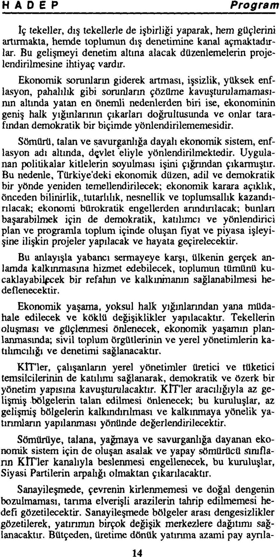 Ekonomik sorunların giderek artması, işsizlik, yüksek enflasyon, pahalılık gibi sorunların çözüme kavuşturulamamasının altında yatan en önemli nedenlerden biri ise, ekonominin geniş halk yığınlarının