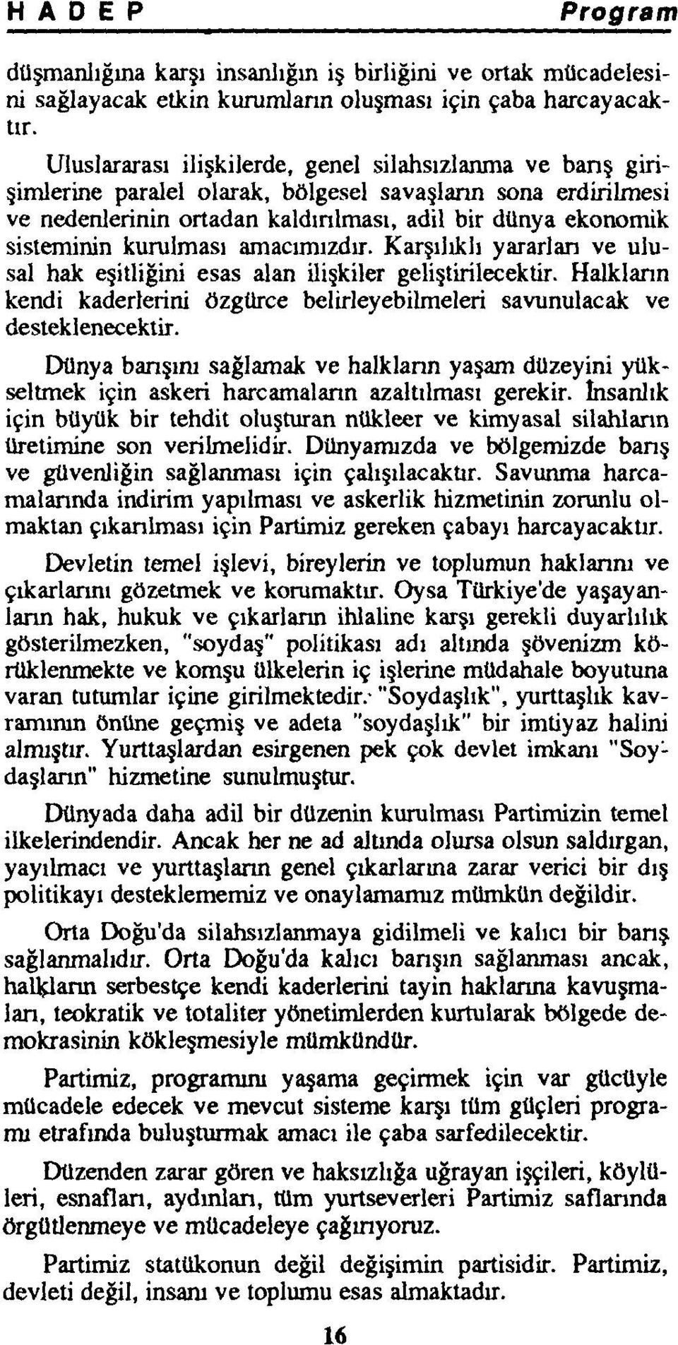 kurulması amacımızdır. Karşılıklı yararlan ve ulusal hak eşitliğini esas alan ilişkiler geliştirilecektir. Halkların kendi kaderlerini özgürce belirleyebilmeleri savunulacak ve desteklenecektir.