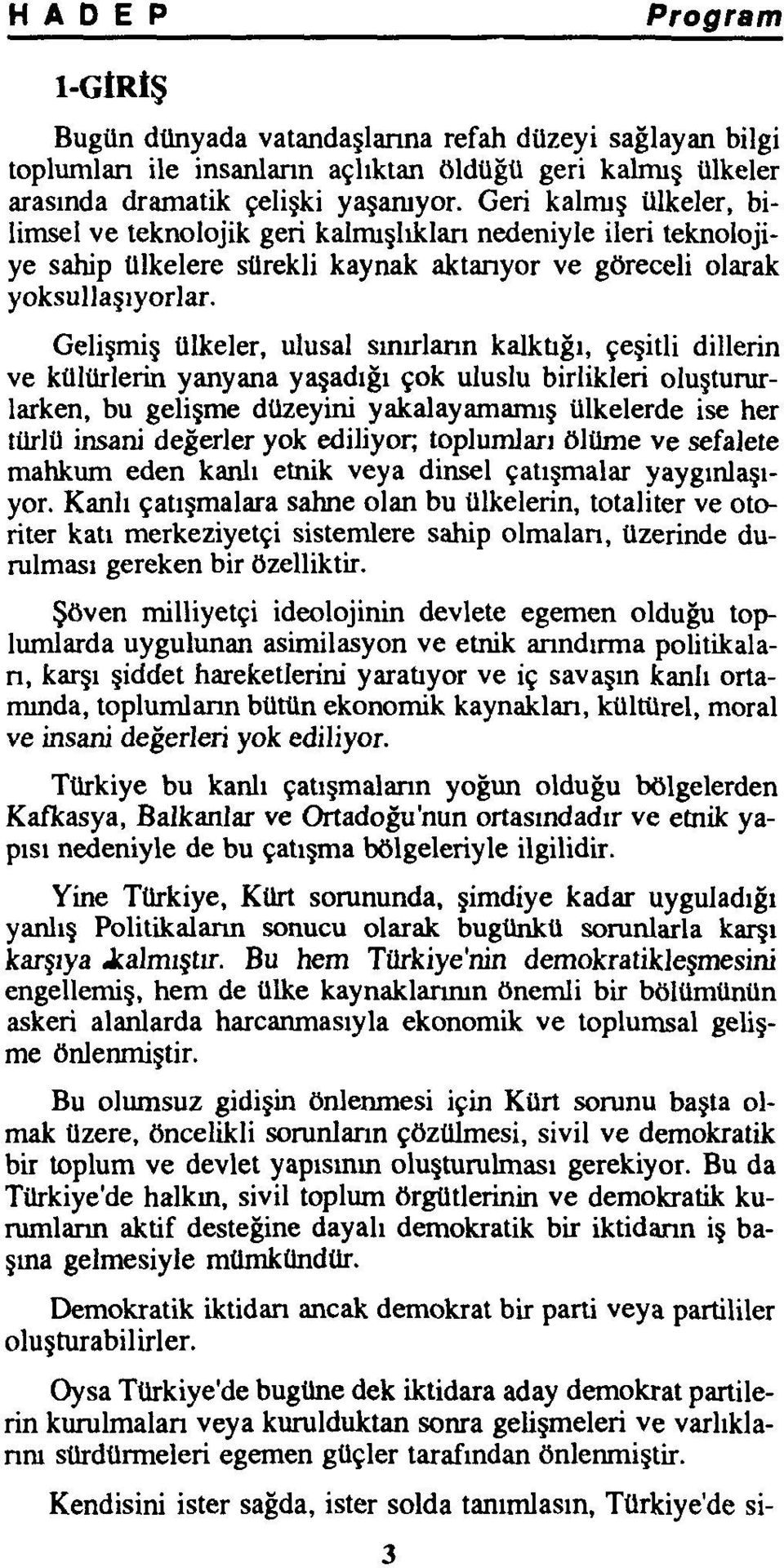 Gelişmiş ülkeler, ulusal sınırların kalktığı, çeşitli dillerin ve külürlerin yanyana yaşadığı çok uluslu birlikleri oluştururlarken, bu gelişme düzeyini yakalayamamış ülkelerde ise her türlü insani