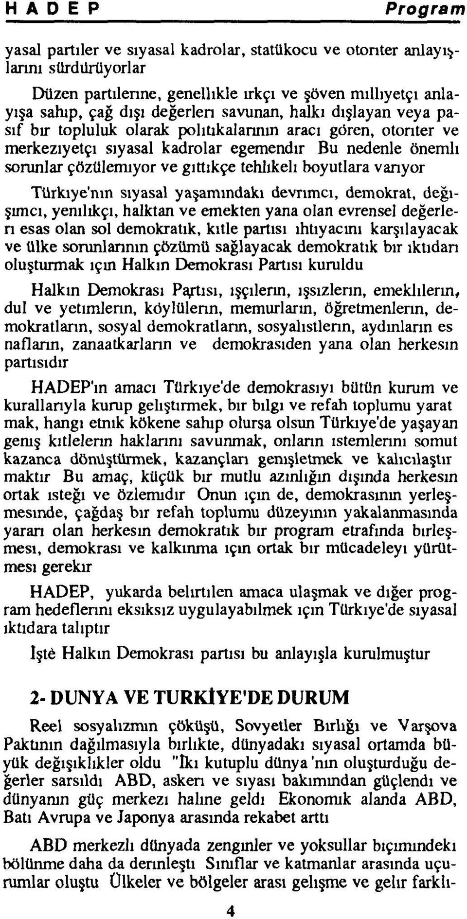 Türkiye'nin siyasal yaşamındaki devrimci, demokrat, değişimci, yenilikçi, halktan ve emekten yana olan evrensel değerleri esas olan sol demokratik, kitle partisi ihtiyacını karşılayacak ve ülke