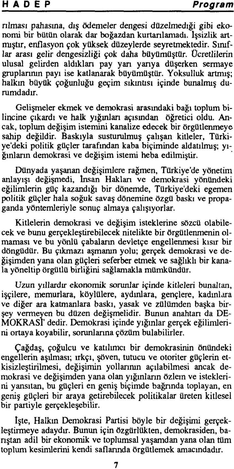 Yoksulluk artmış; halkın büyük çoğunluğu geçim sıkıntısı içinde bunalmış durumdadır. Gelişmeler ekmek ve demokrasi arasındaki bağı toplum bilincine çıkardı ve halk yığınları açısından öğretici oldu.