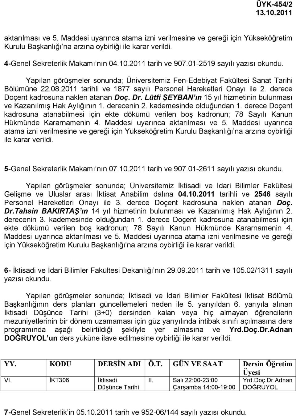 derece Doçent kadrosuna naklen atanan Doç. Dr. Lütfi ŞEYBAN ın 15 yıl hizmetinin bulunması ve Kazanılmış Hak Aylığının 1. derecenin 2. kademesinde olduğundan 1.