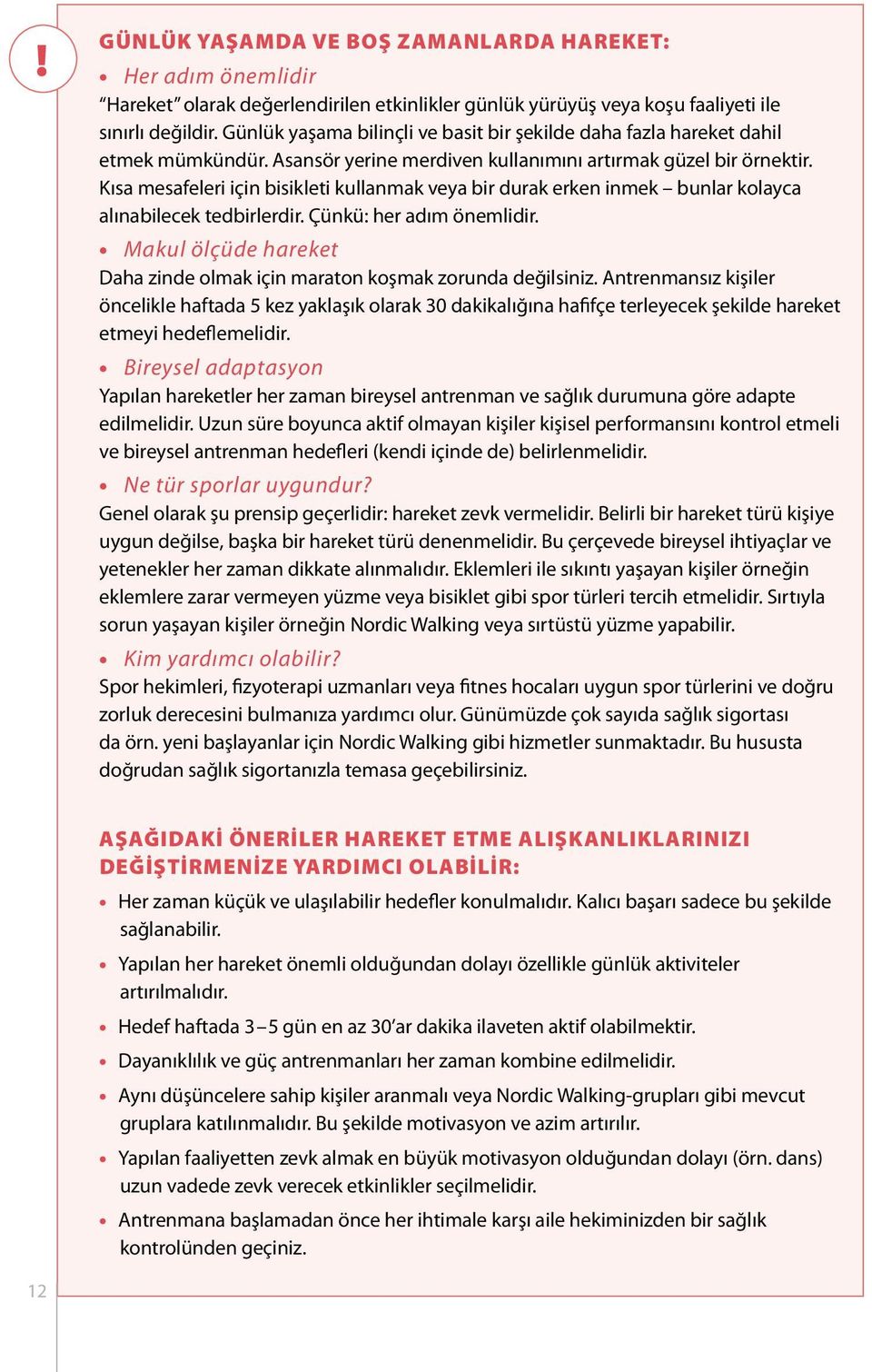 Kısa mesafeleri için bisikleti kullanmak veya bir durak erken inmek bunlar kolayca alınabilecek tedbirlerdir. Çünkü: her adım önemlidir.