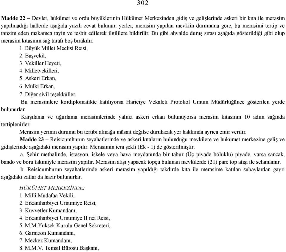 Bu gibi ahvalde duruş sırası aşağıda gösterildiği gibi olup merasim kıtasının sağ tarafı boş bırakılır. 1. Büyük Millet Meclisi Reisi, 2. Başvekil, 3. Vekiller Heyeti, 4. Milletvekilleri, 5.