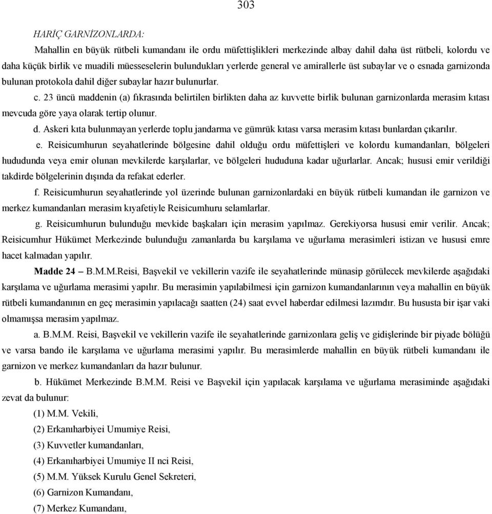 23 üncü maddenin (a) fıkrasında belirtilen birlikten daha az kuvvette birlik bulunan garnizonlarda merasim kıtası mevcuda göre yaya olarak tertip olunur. d. Askeri kıta bulunmayan yerlerde toplu jandarma ve gümrük kıtası varsa merasim kıtası bunlardan çıkarılır.