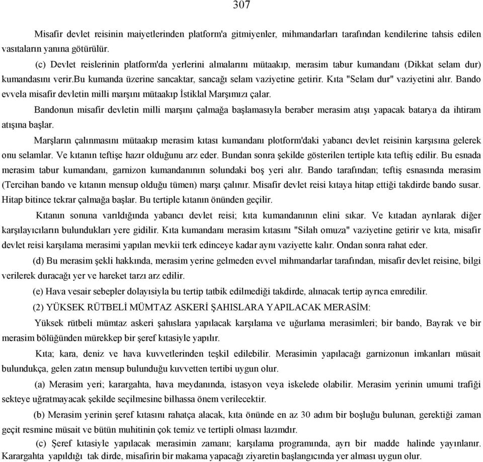 Kıta "Selam dur" vaziyetini alır. Bando evvela misafir devletin milli marşını mütaakıp İstiklal Marşımızı çalar. atışına başlar.