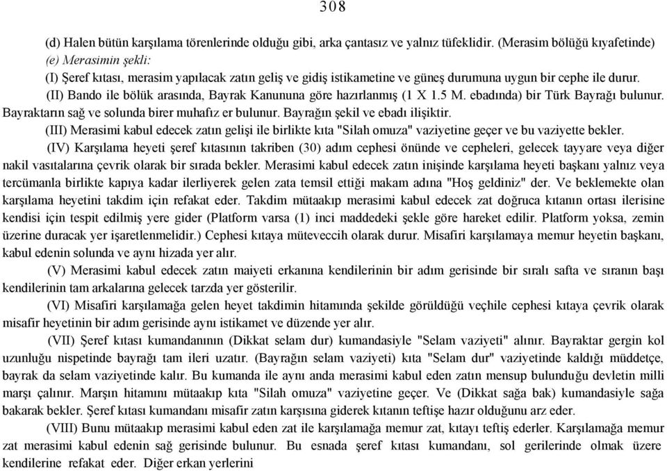 (II) Bando ile bölük arasında, Bayrak Kanununa göre hazırlanmış (1 X 1.5 M. ebadında) bir Türk Bayrağı bulunur. Bayraktarın sağ ve solunda birer muhafız er bulunur. Bayrağın şekil ve ebadı ilişiktir.