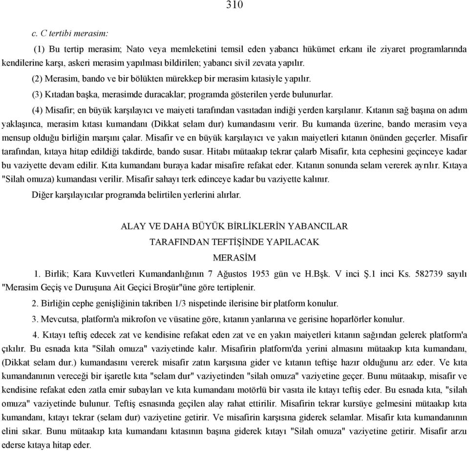 zevata yapılır. (2) Merasim, bando ve bir bölükten mürekkep bir merasim kıtasiyle yapılır. (3) Kıtadan başka, merasimde duracaklar; programda gösterilen yerde bulunurlar.