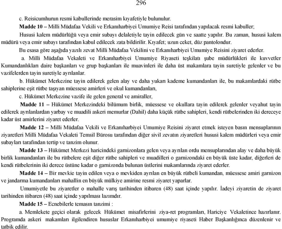 Bu zaman, hususi kalem müdürü veya emir subayı tarafından kabul edilecek zata bildirilir. Kıyafet; uzun ceket, düz pantolondur.