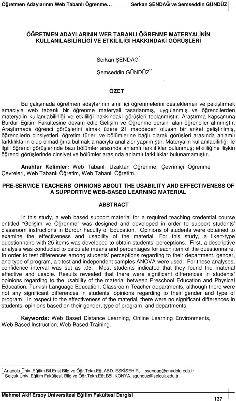 etkililii hakkındaki görüleri toplanmıtır. Aratırma kapsamına Burdur Eitim Fakültesine devam edip Geliim ve Örenme dersini alan örenciler alınmıtır.