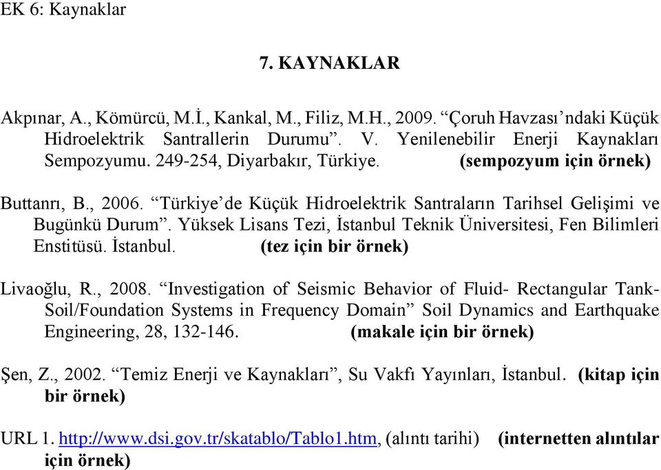Yüksek Lisans Tezi, İstanbul Teknik Üniversitesi, Fen Bilimleri Enstitüsü. İstanbul. (tez için bir örnek) Livaoğlu, R., 2008.
