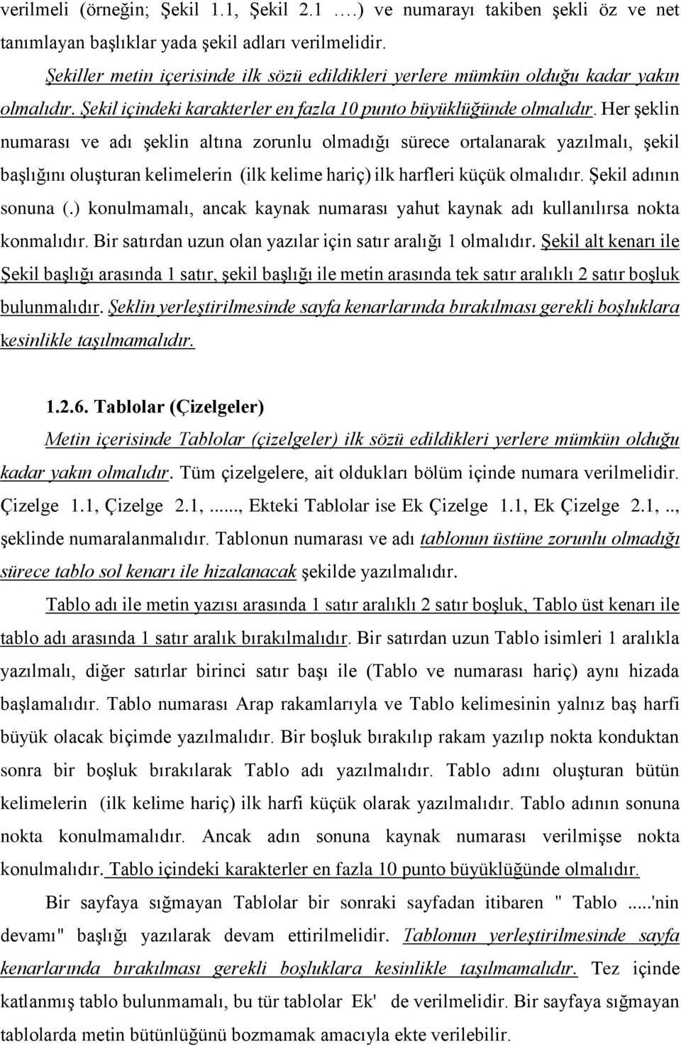 Her şeklin numarası ve adı şeklin altına zorunlu olmadığı sürece ortalanarak yazılmalı, şekil başlığını oluşturan kelimelerin (ilk kelime hariç) ilk harfleri küçük olmalıdır. Şekil adının sonuna (.