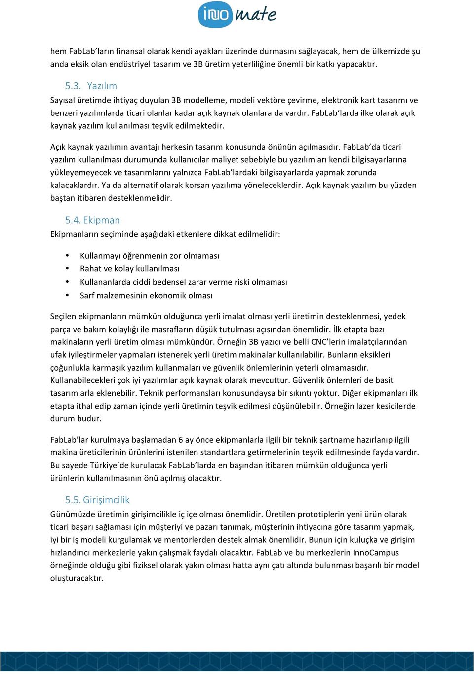 Yazılım Sayısal üretimde ihtiyaç duyulan 3B modelleme, modeli vektöre çevirme, elektronik kart tasarımı ve benzeri yazılımlarda ticari olanlar kadar açık kaynak olanlara da vardır.