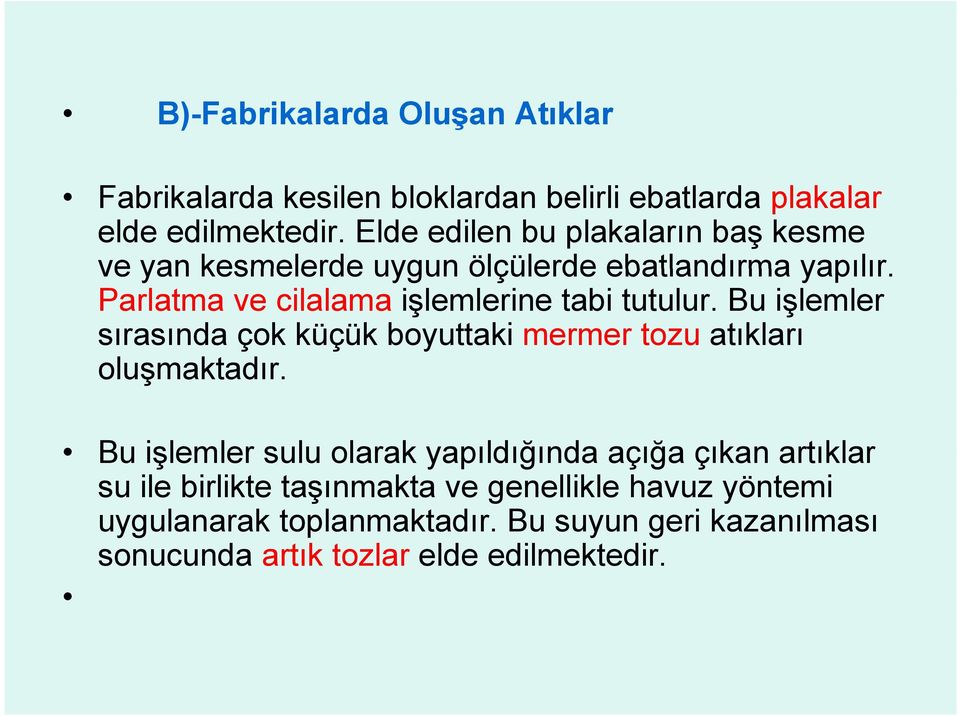 Parlatma ve cilalama işlemlerine tabi tutulur. Bu işlemler sırasında çok küçük boyuttaki mermer tozu atıkları oluşmaktadır.