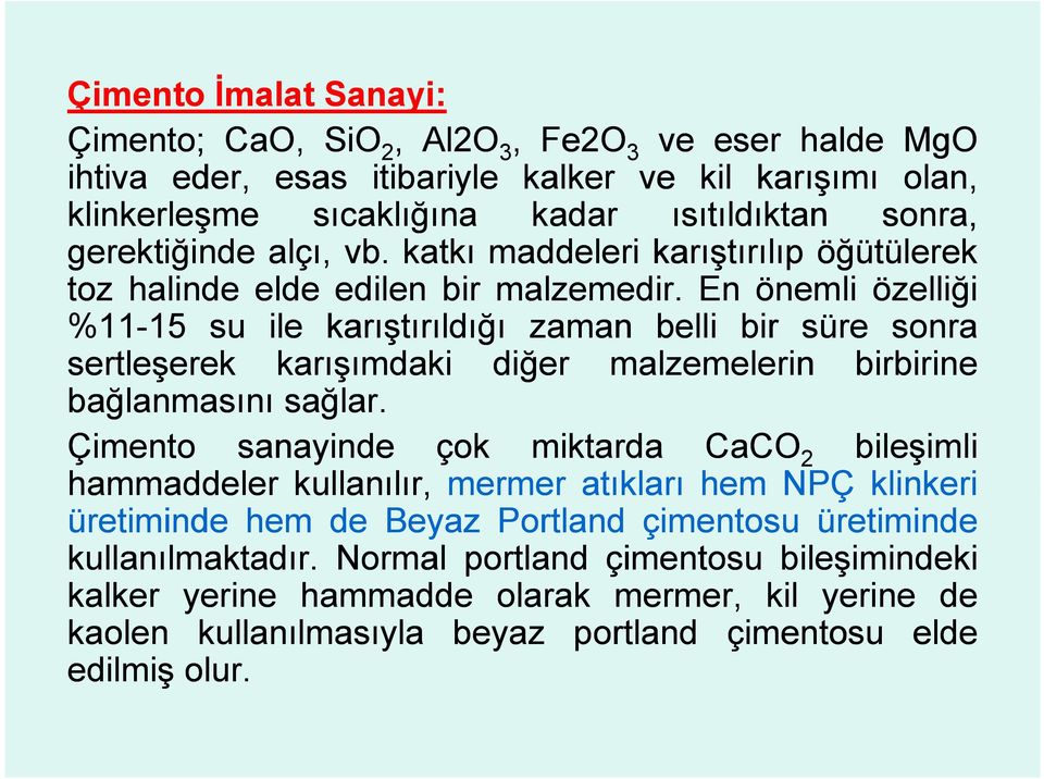 En önemli özelliği %11-1515 su ile karıştırıldığı zaman belli bir süre sonra sertleşerek karışımdaki diğer malzemelerin birbirine bağlanmasını sağlar.