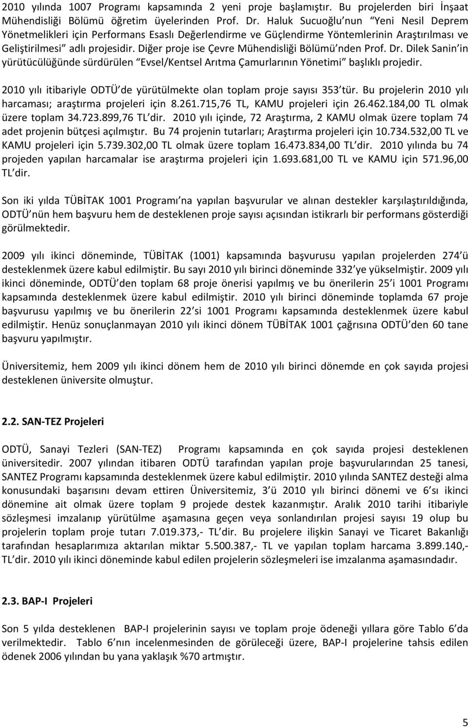 Diğer proje ise Çevre Mühendisliği Bölümü nden Prof. Dr. Dilek Sanin in yürütücülüğünde sürdürülen Evsel/Kentsel Arıtma Çamurlarının Yönetimi başlıklı projedir.