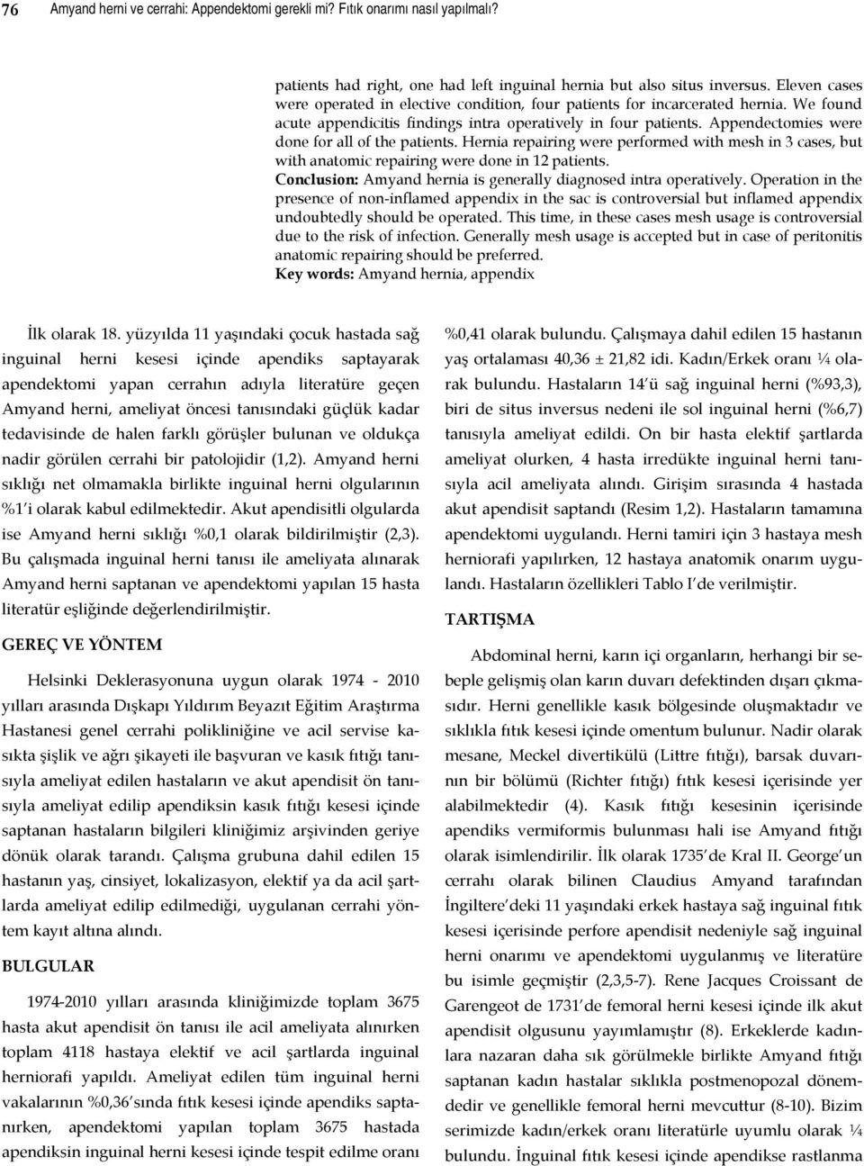 Appendectomies were done for all of the patients. Hernia repairing were performed with mesh in 3 cases, but with anatomic repairing were done in 12 patients.