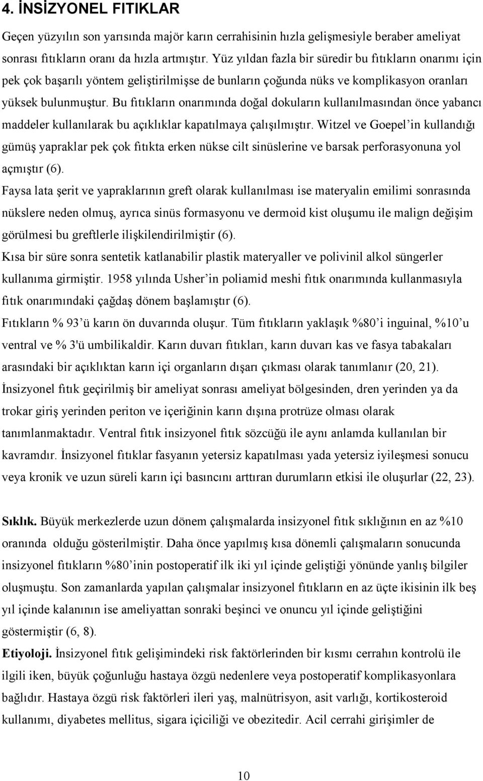 Bu fıtıkların onarımında doğal dokuların kullanılmasından önce yabancı maddeler kullanılarak bu açıklıklar kapatılmaya çalışılmıştır.