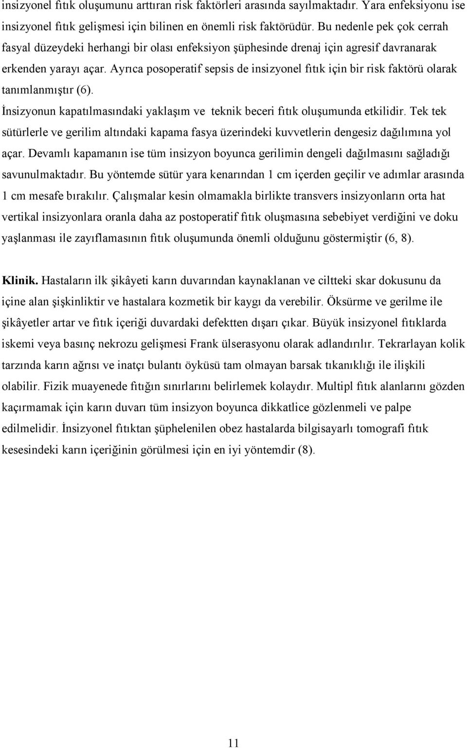 Ayrıca posoperatif sepsis de insizyonel fıtık için bir risk faktörü olarak tanımlanmıştır (6). Đnsizyonun kapatılmasındaki yaklaşım ve teknik beceri fıtık oluşumunda etkilidir.