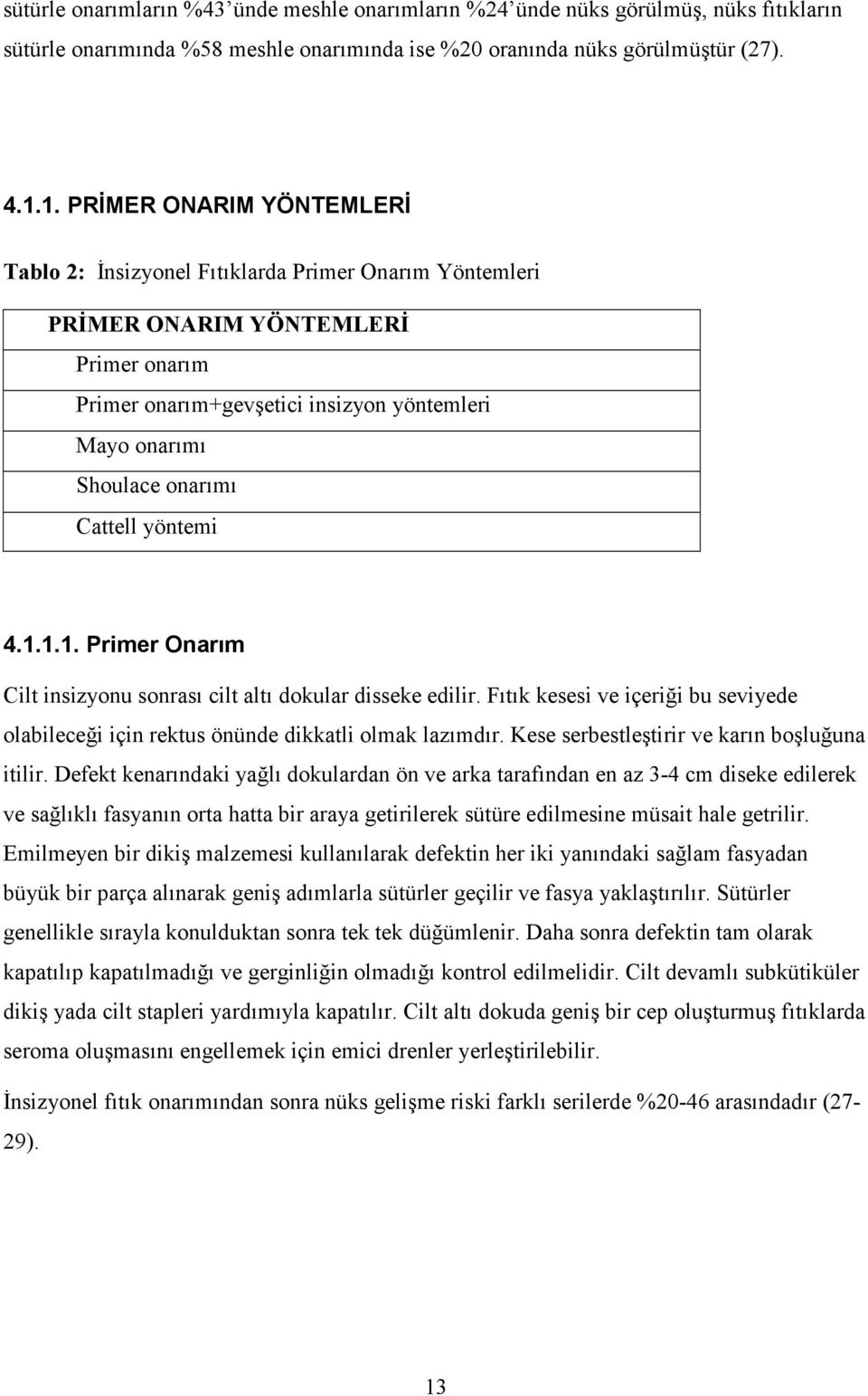 Cattell yöntemi 4.1.1.1. Primer Onarım Cilt insizyonu sonrası cilt altı dokular disseke edilir. Fıtık kesesi ve içeriği bu seviyede olabileceği için rektus önünde dikkatli olmak lazımdır.