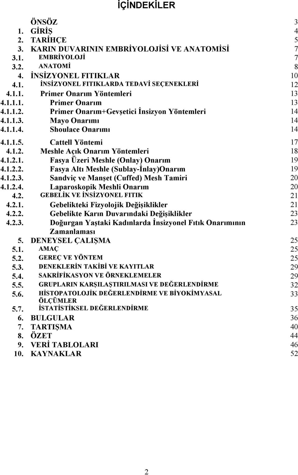 1.2. Meshle Açık Onarım Yöntemleri 18 4.1.2.1. Fasya Üzeri Meshle (Onlay) Onarım 19 4.1.2.2. Fasya Altı Meshle (Sublay-Đnlay)Onarım 19 4.1.2.3. Sandviç ve Manşet (Cuffed) Mesh Tamiri 20 4.1.2.4. Laparoskopik Meshli Onarım 20 4.