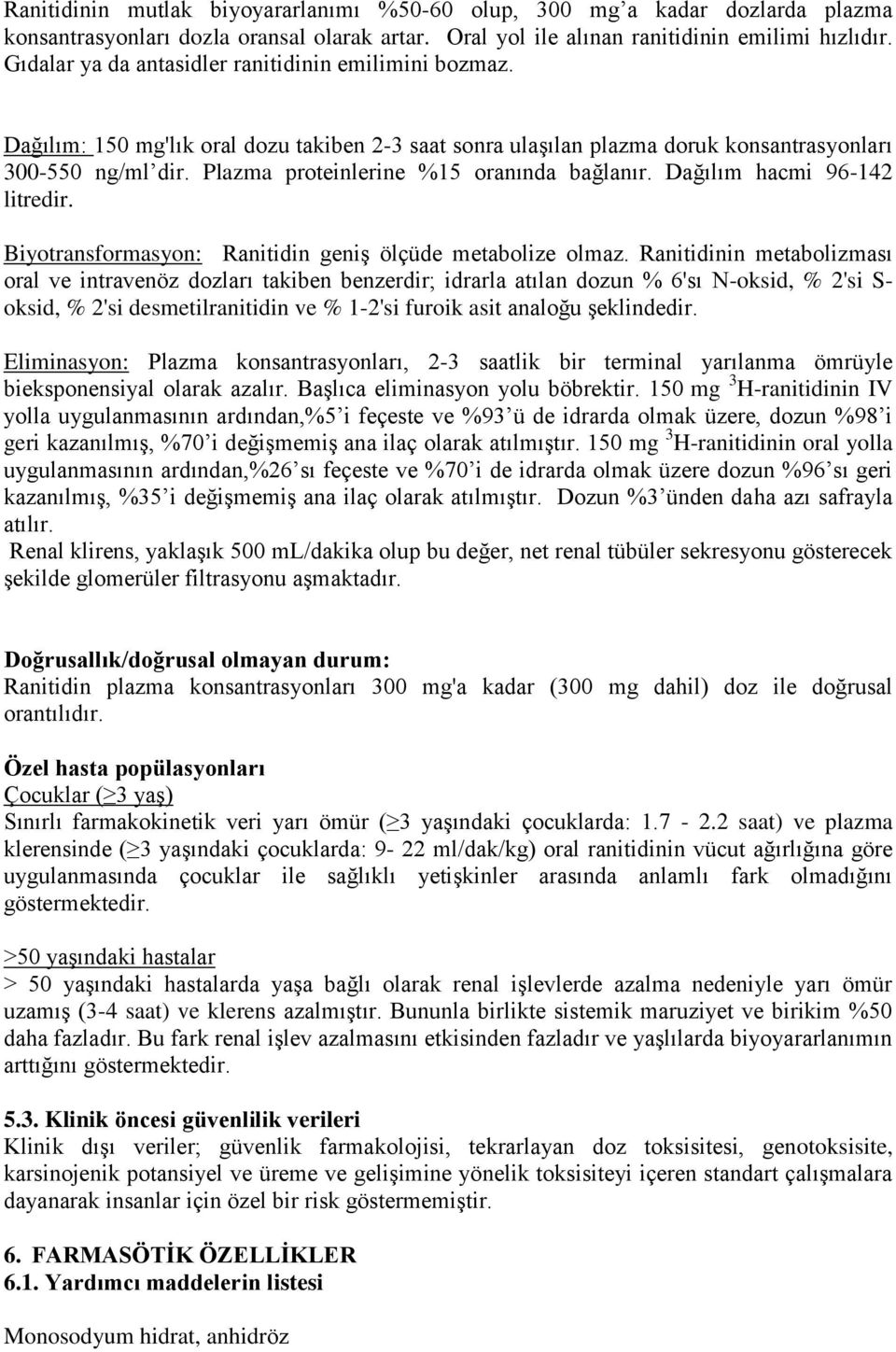 Plazma proteinlerine %15 oranında bağlanır. Dağılım hacmi 96-142 litredir. Biyotransformasyon: Ranitidin geniş ölçüde metabolize olmaz.