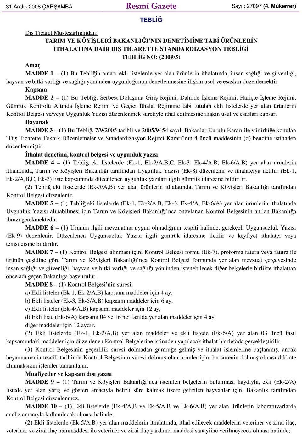 Tebliğin amacı ekli listelerde yer alan ürünlerin ithalatında, insan sağlığı ve güvenliği, hayvan ve bitki varlığı ve sağlığı yönünden uygunluğunun denetlenmesine ilişkin usul ve esasları