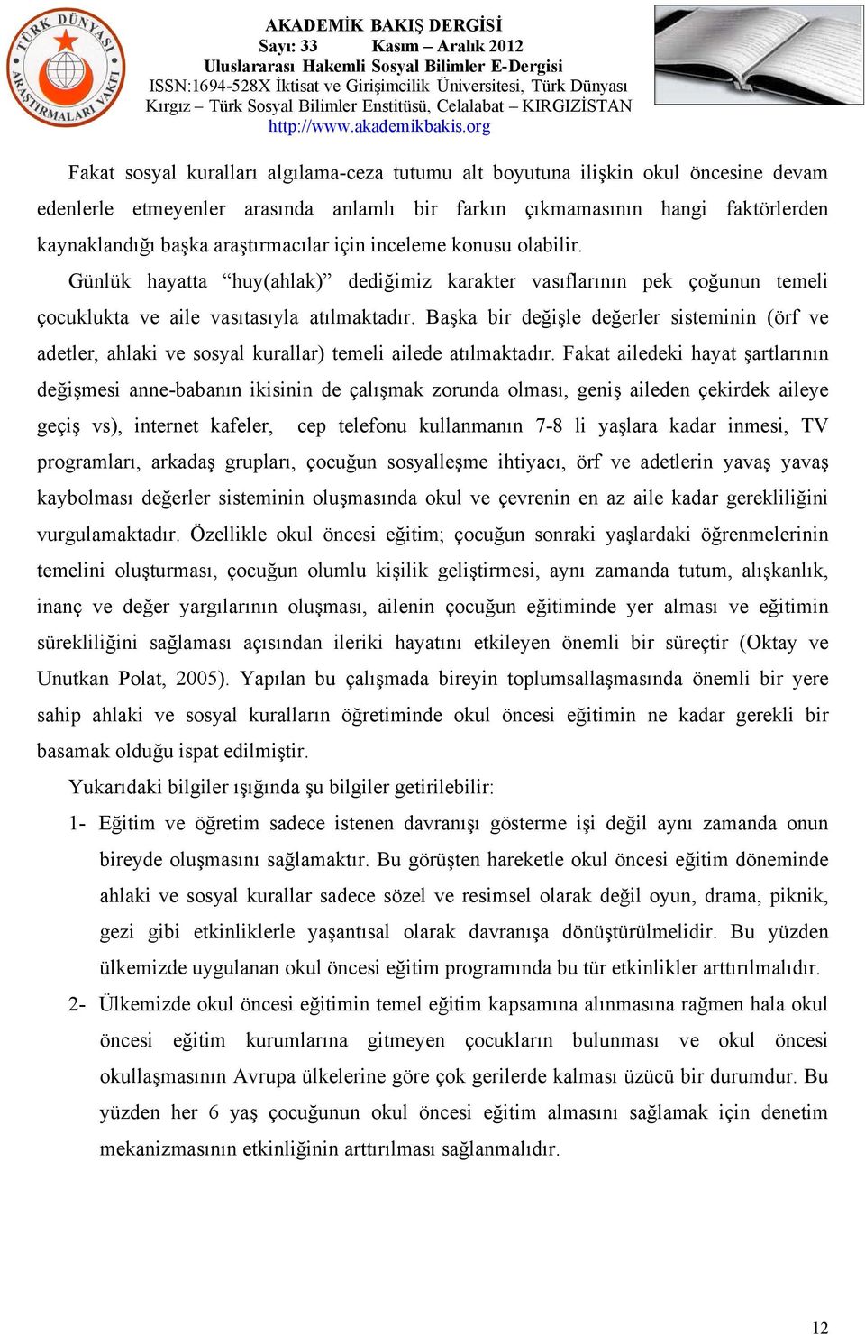 Başka bir değişle değerler sisteminin (örf ve adetler, ahlaki ve sosyal kurallar) temeli ailede atılmaktadır.