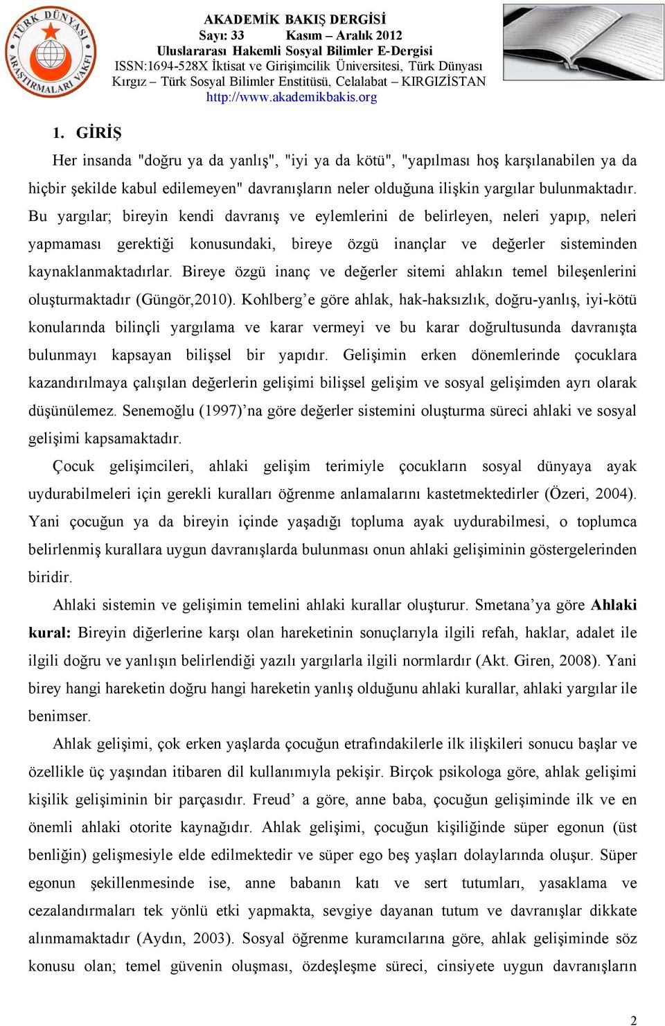 Bireye özgü inanç ve değerler sitemi ahlakın temel bileşenlerini oluşturmaktadır (Güngör,2010).