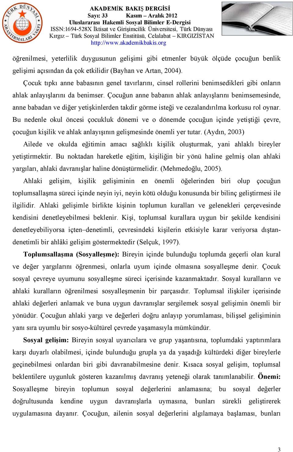 Çocuğun anne babanın ahlak anlayışlarını benimsemesinde, anne babadan ve diğer yetişkinlerden takdir görme isteği ve cezalandırılma korkusu rol oynar.