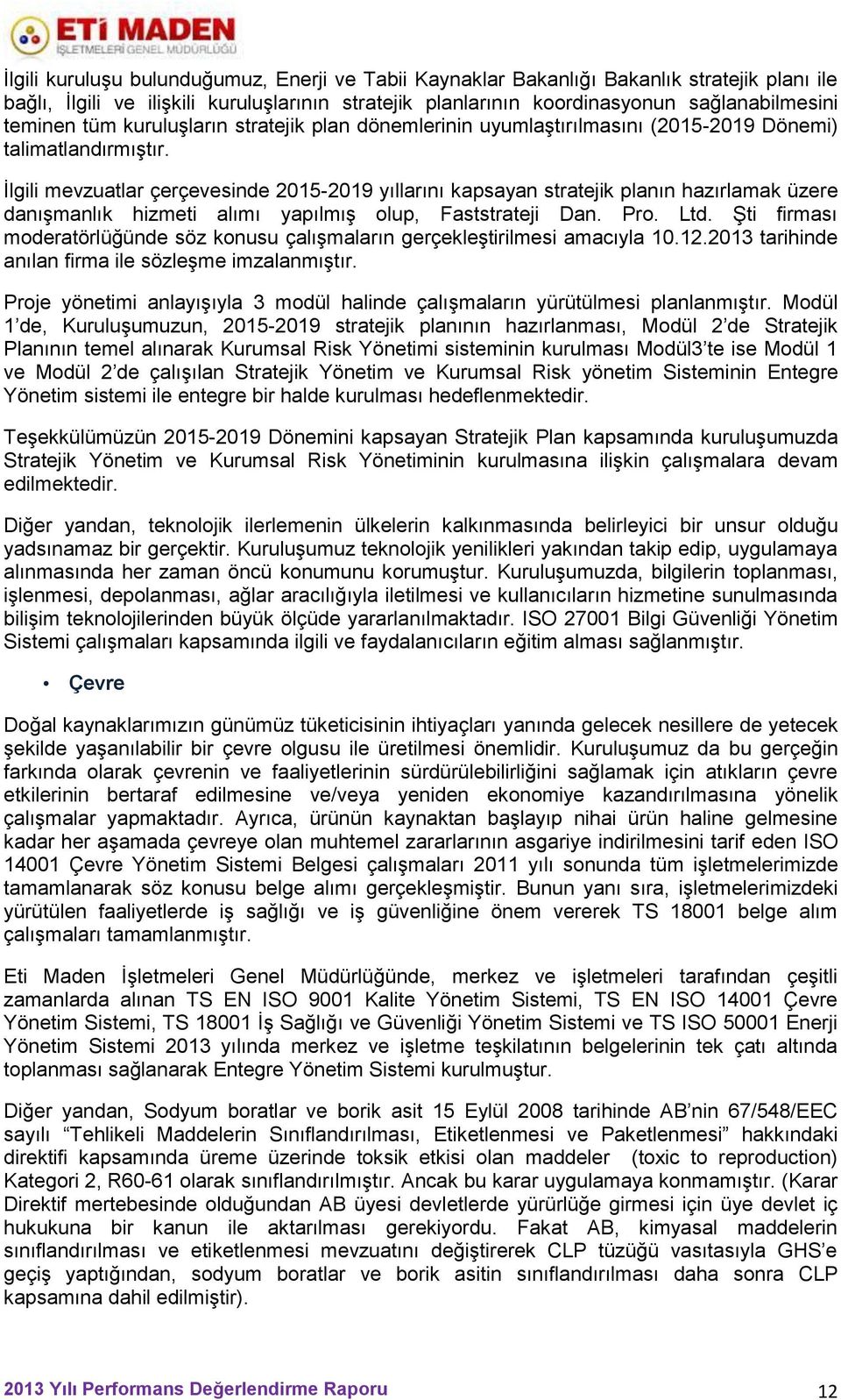 İlgili mevzuatlar çerçevesinde 2015-2019 yıllarını kapsayan stratejik planın hazırlamak üzere danışmanlık hizmeti alımı yapılmış olup, Faststrateji Dan. Pro. Ltd.