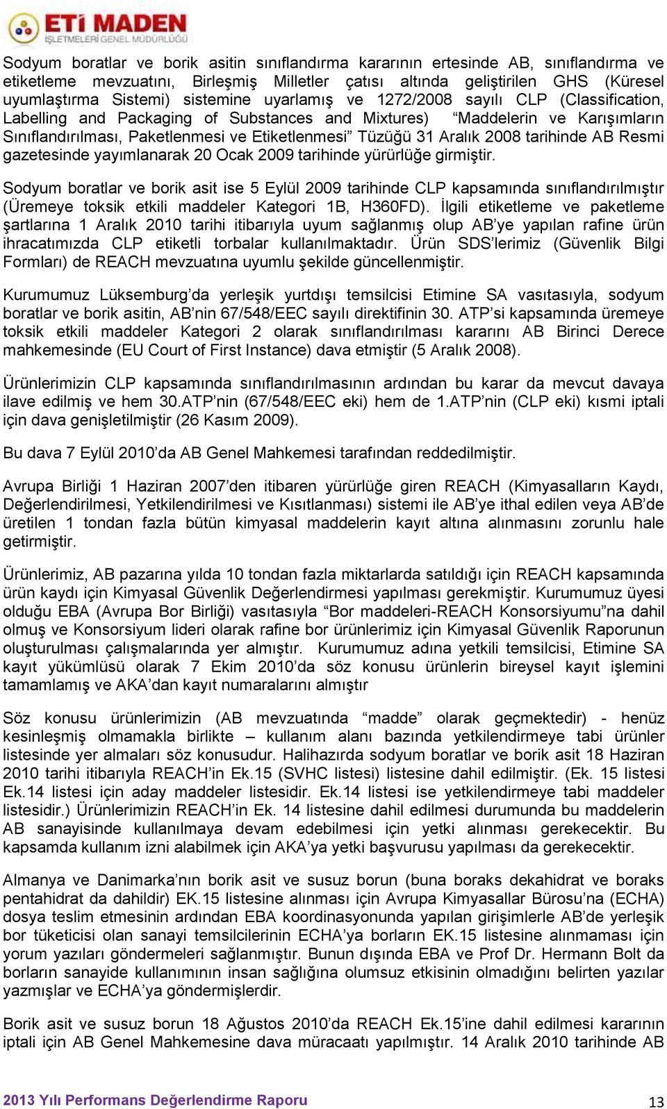 Aralık 2008 tarihinde AB Resmi gazetesinde yayımlanarak 20 Ocak 2009 tarihinde yürürlüğe girmiştir.