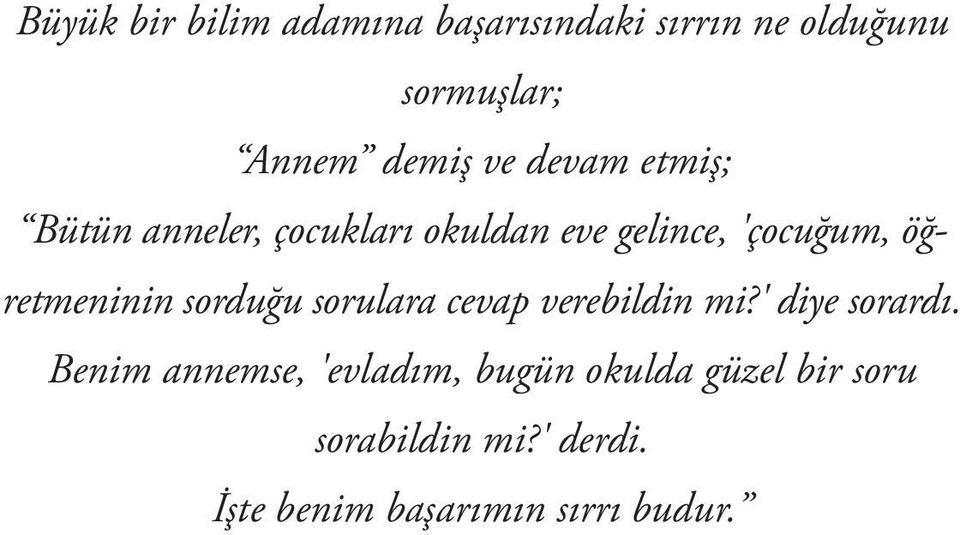 öğretmeninin sorduğu sorulara cevap verebildin mi?' diye sorardı.