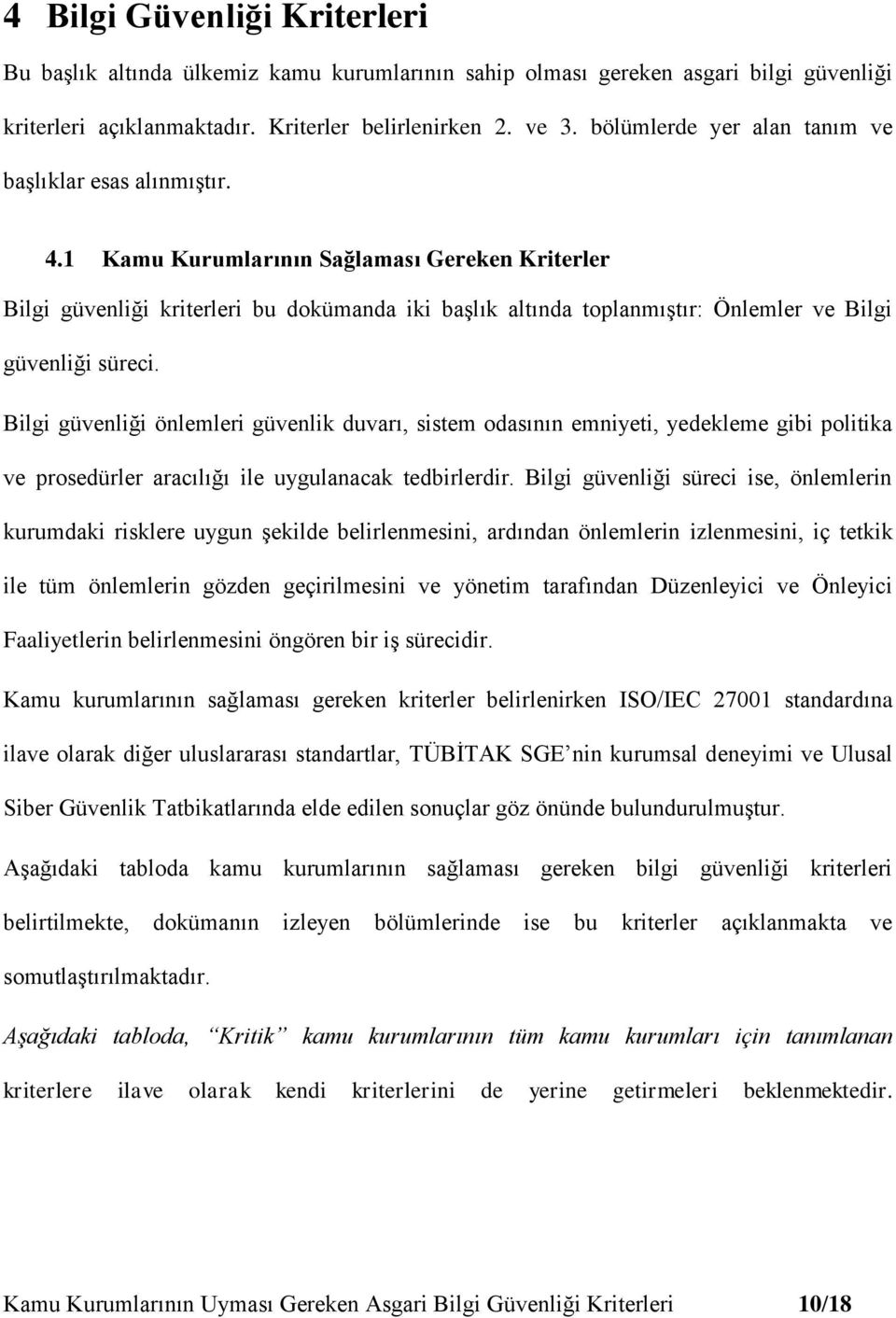 1 Kamu Kurumlarının Sağlaması Gereken Kriterler Bilgi güvenliği kriterleri bu dokümanda iki başlık altında toplanmıştır: Önlemler ve Bilgi güvenliği süreci.