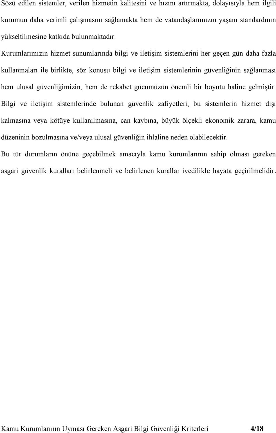 Kurumlarımızın hizmet sunumlarında bilgi ve iletişim sistemlerini her geçen gün daha fazla kullanmaları ile birlikte, söz konusu bilgi ve iletişim sistemlerinin güvenliğinin sağlanması hem ulusal