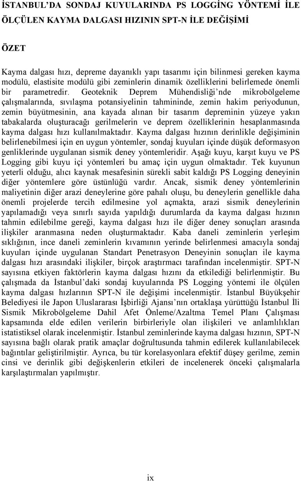 Geoteknik Deprem Mühendisliği nde mikrobölgeleme çalışmalarında, sıvılaşma potansiyelinin tahmininde, zemin hakim periyodunun, zemin büyütmesinin, ana kayada alınan bir tasarım depreminin yüzeye