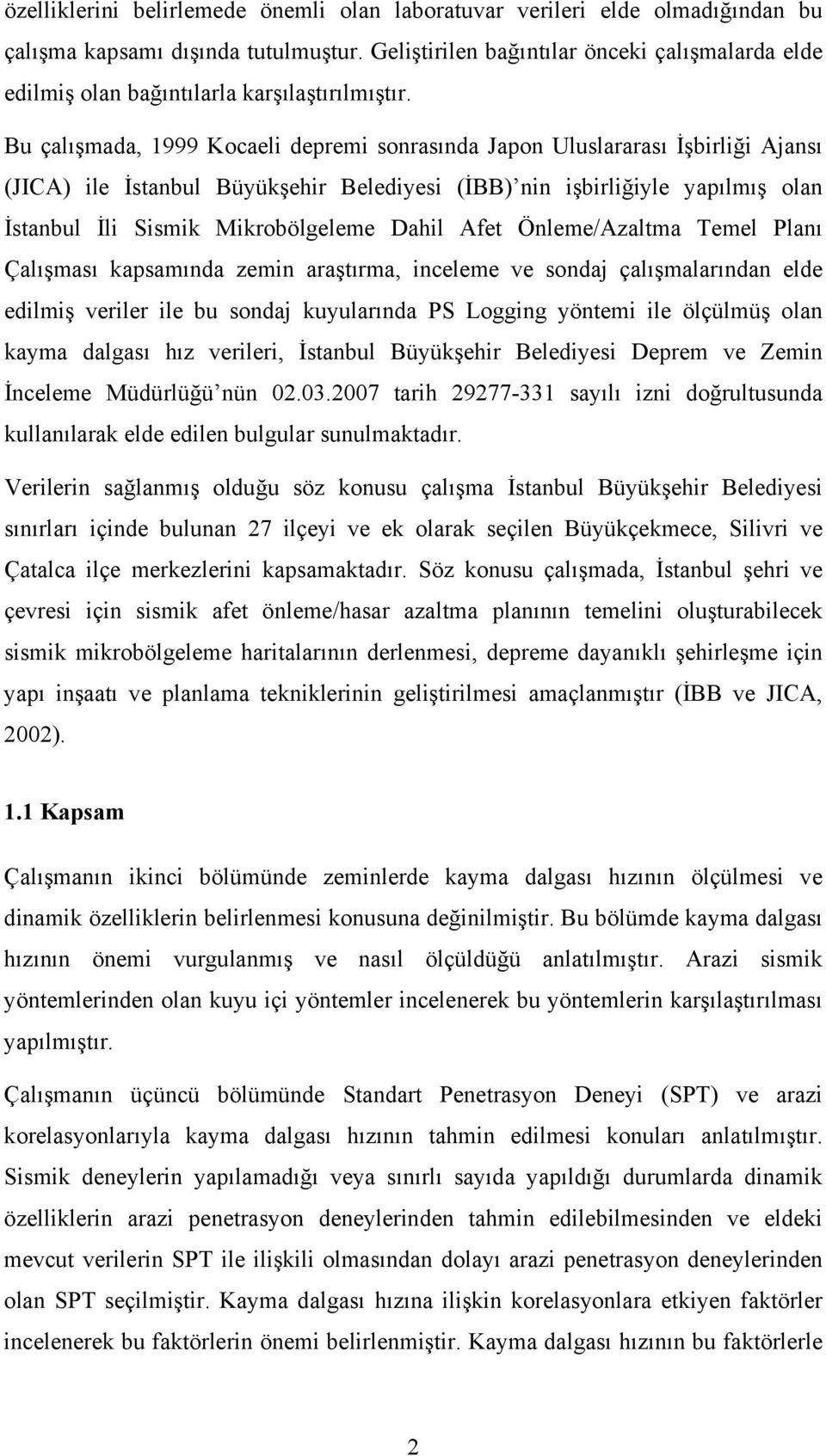 Bu çalışmada, 1999 Kocaeli depremi sonrasında Japon Uluslararası İşbirliği Ajansı (JICA) ile İstanbul Büyükşehir Belediyesi (İBB) nin işbirliğiyle yapılmış olan İstanbul İli Sismik Mikrobölgeleme