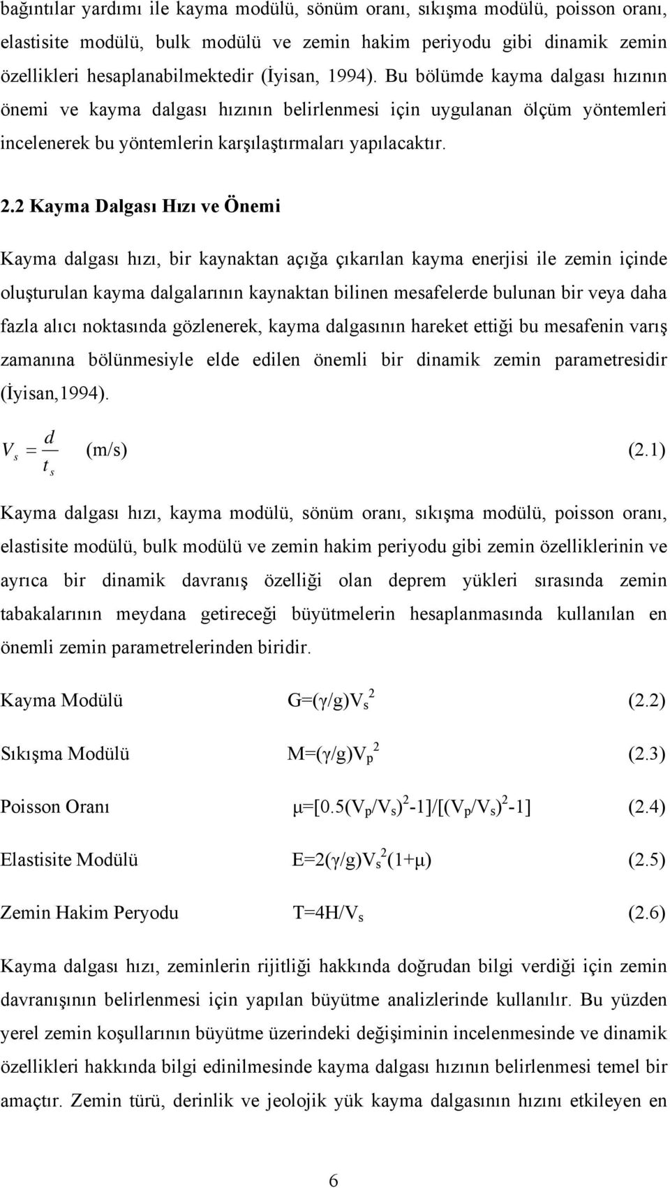 2 Kayma Dalgası Hızı ve Önemi Kayma dalgası hızı, bir kaynaktan açığa çıkarılan kayma enerjisi ile zemin içinde oluşturulan kayma dalgalarının kaynaktan bilinen mesafelerde bulunan bir veya daha